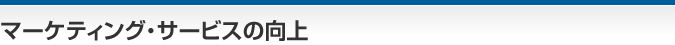 マーケティング・サービスの向上